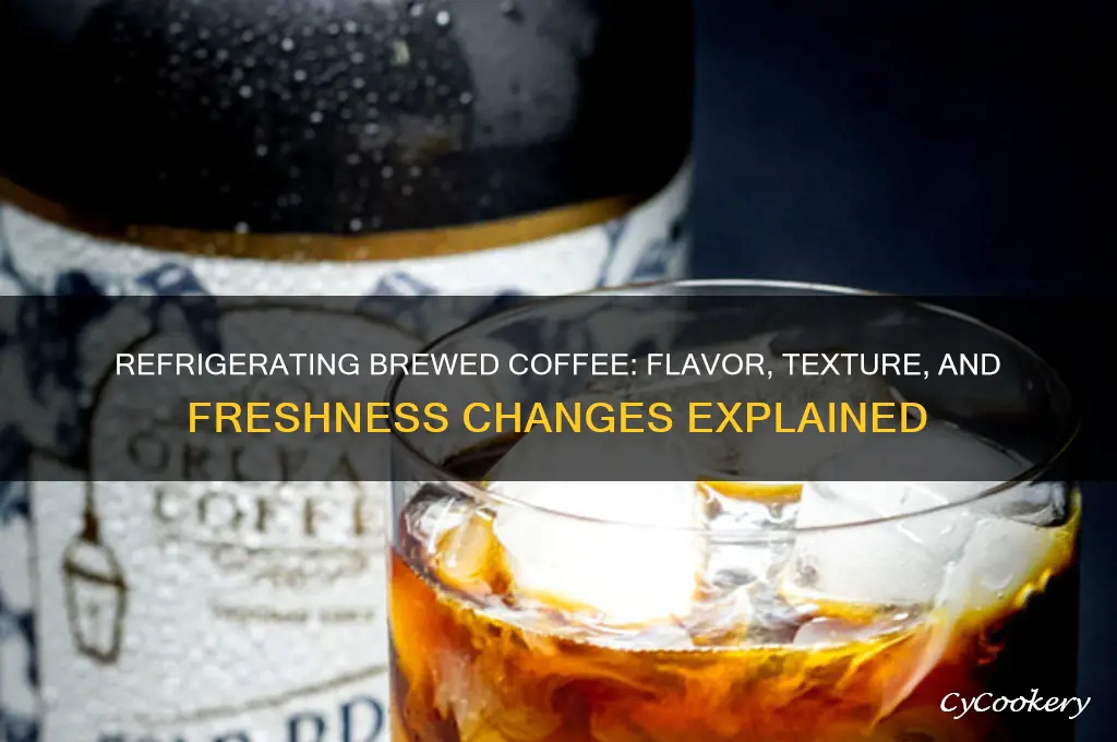 how does refrigerating brewed coffee change it