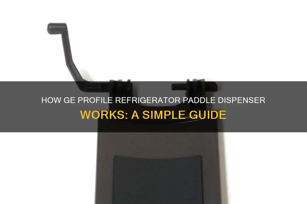 how does the paddle dispenser work ge profile refrigerator