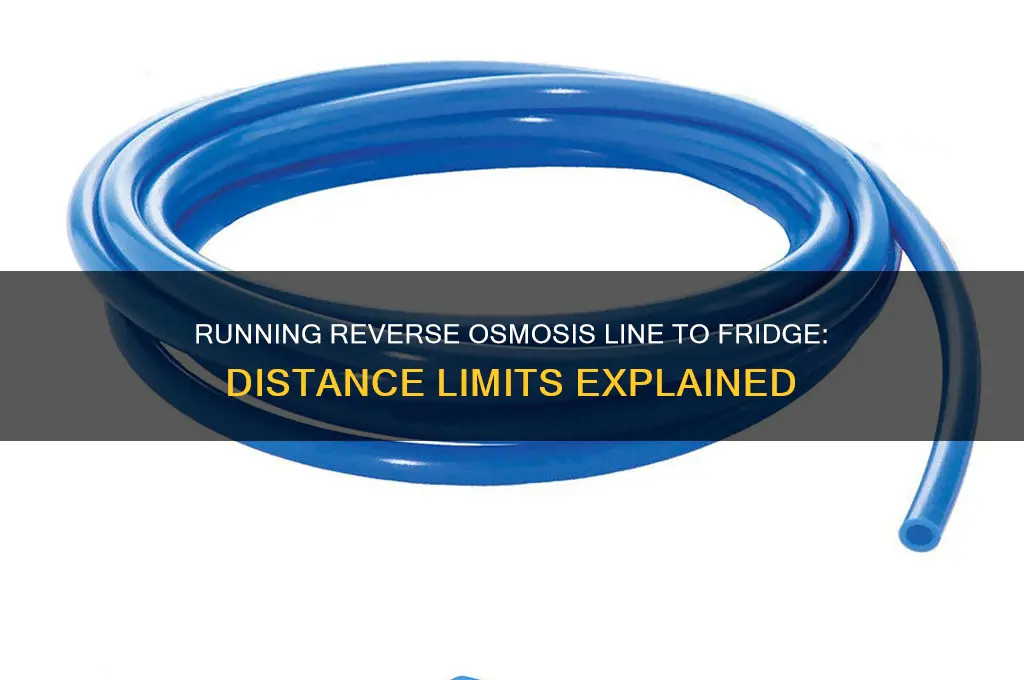 how far can you run reverse osmosis lone to refrigerator