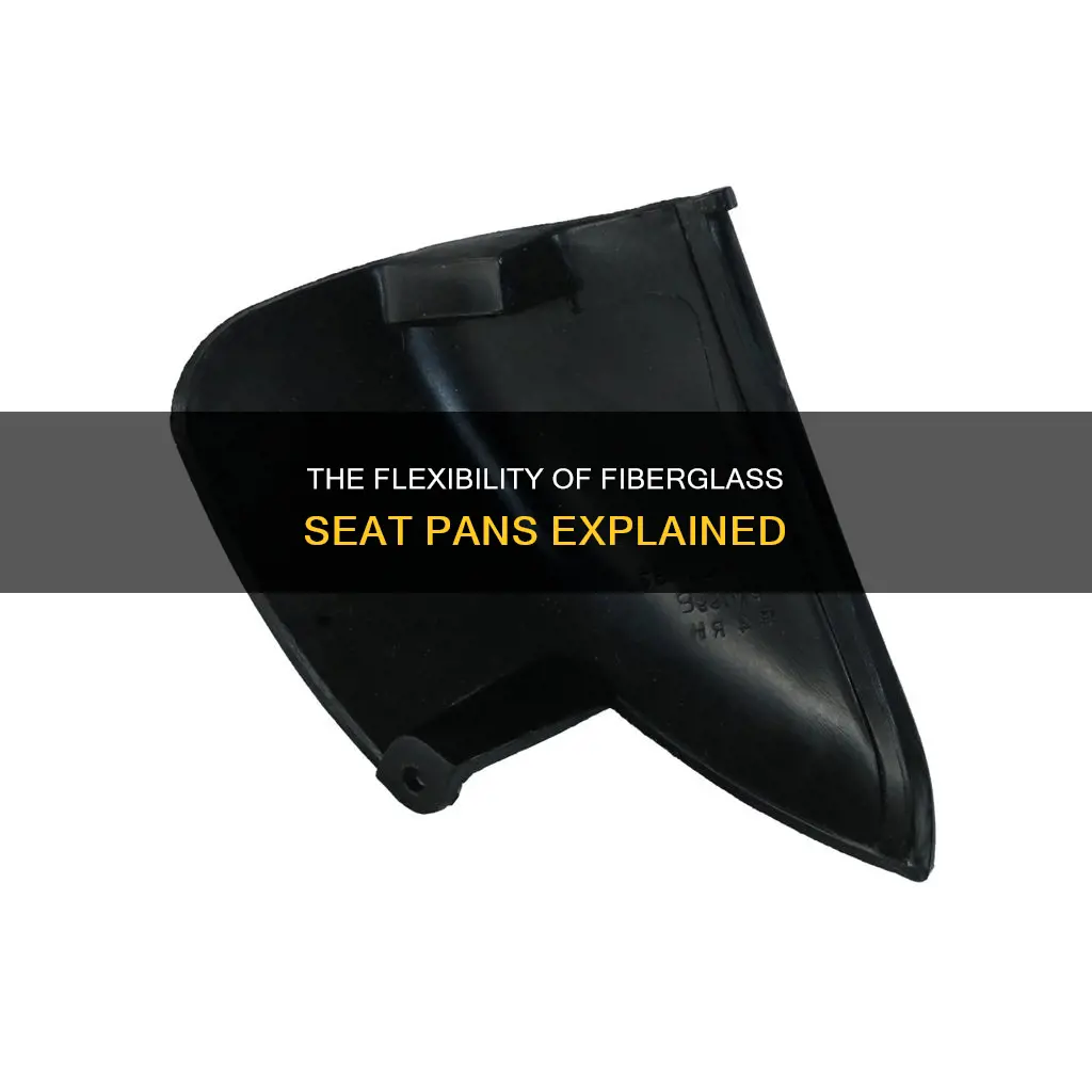 how flexible is a fiberglass seat pan