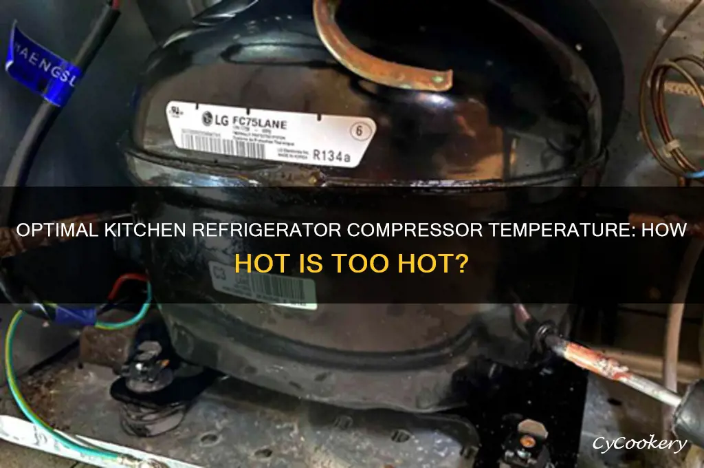 how hot should a k8tchen refrigerator compressor get