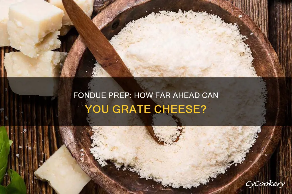 how long ahead can i grate fondue cheese