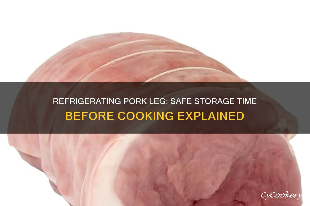 how long can a pork leg be refrigerated before cooking