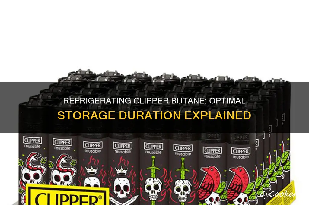 how long can clipper butane be refrigerated