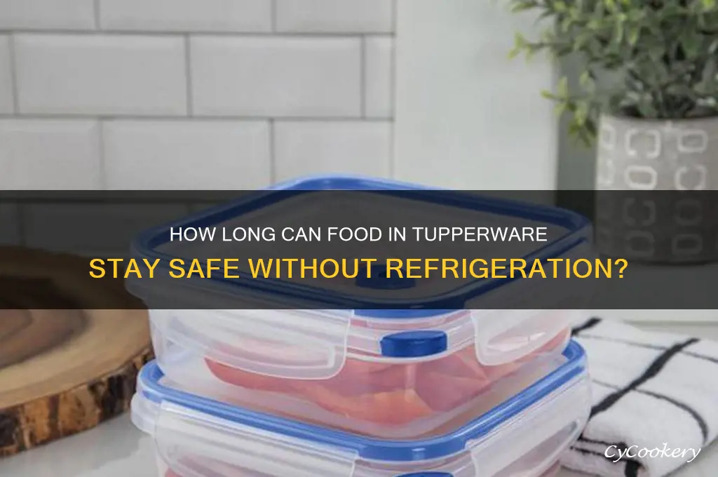 how long can food in tupperware be un refrigerated
