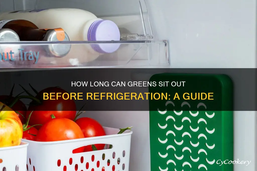 how long can green sit out before the refrigeration