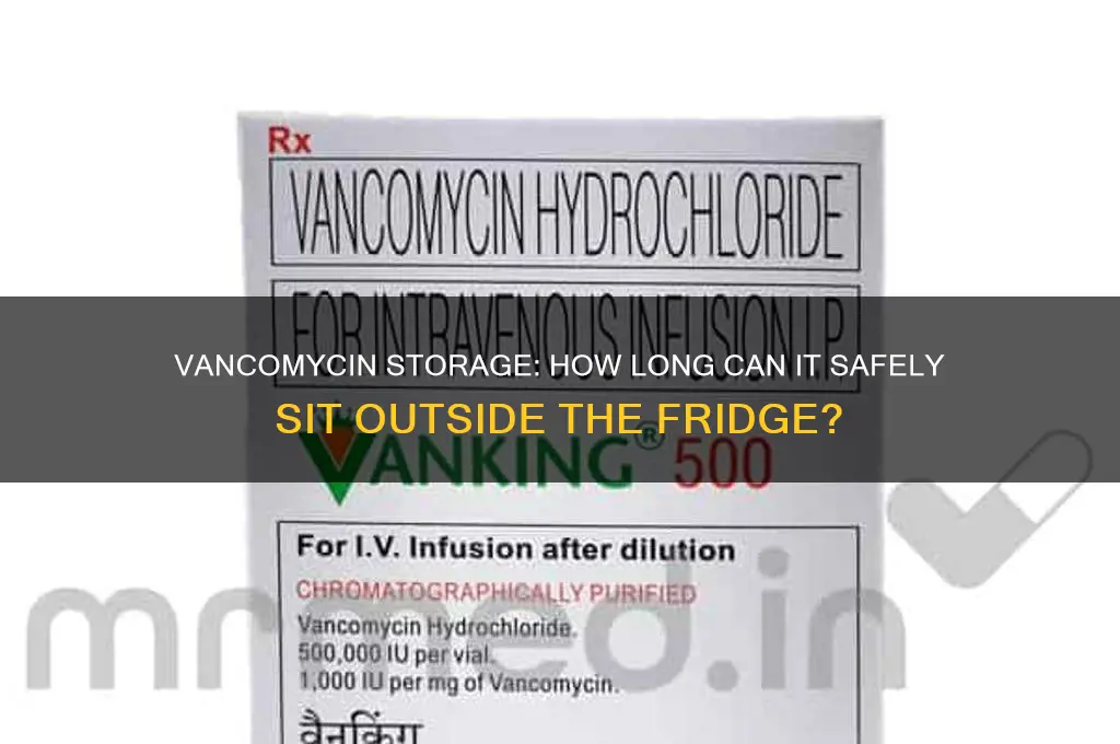 how long can i leave my vancomycin out the refrigerator