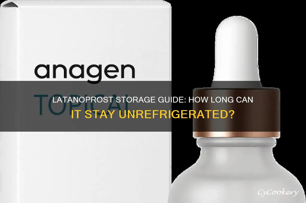 how long can latanoprost be out of the refrigerator
