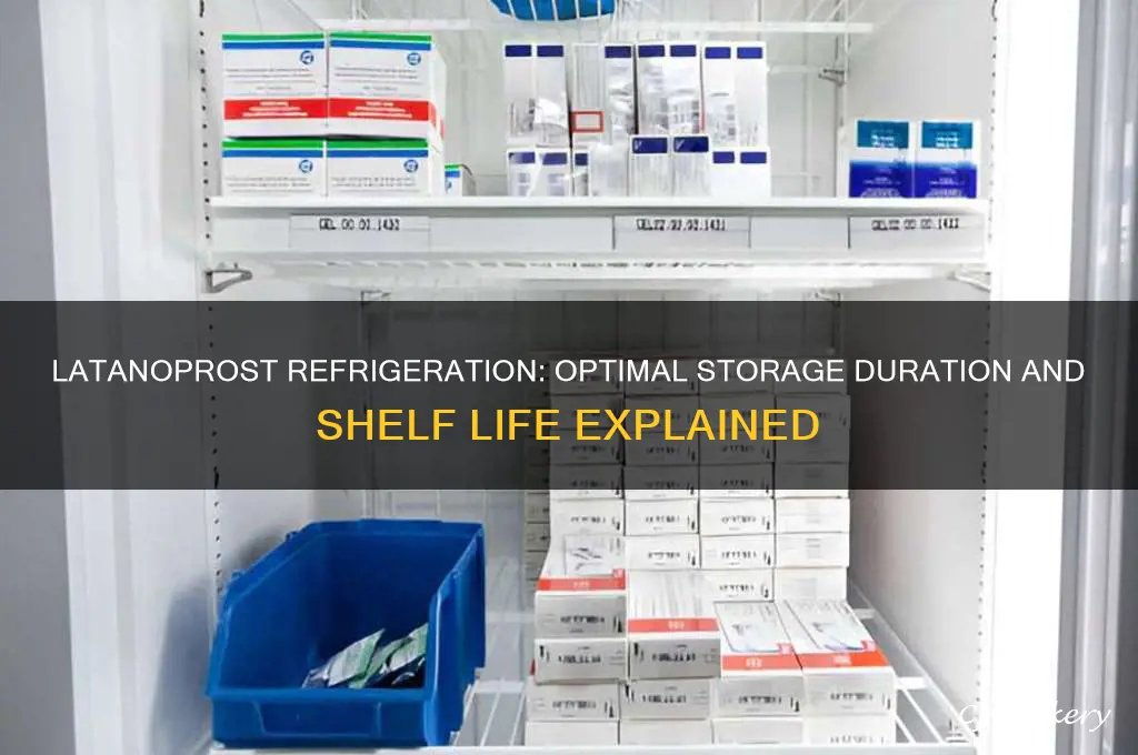 how long can latanoprost be refrigerated