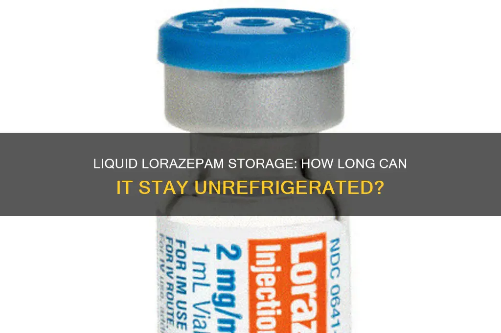 how long can liquid lorazepam be out of the refrigerator