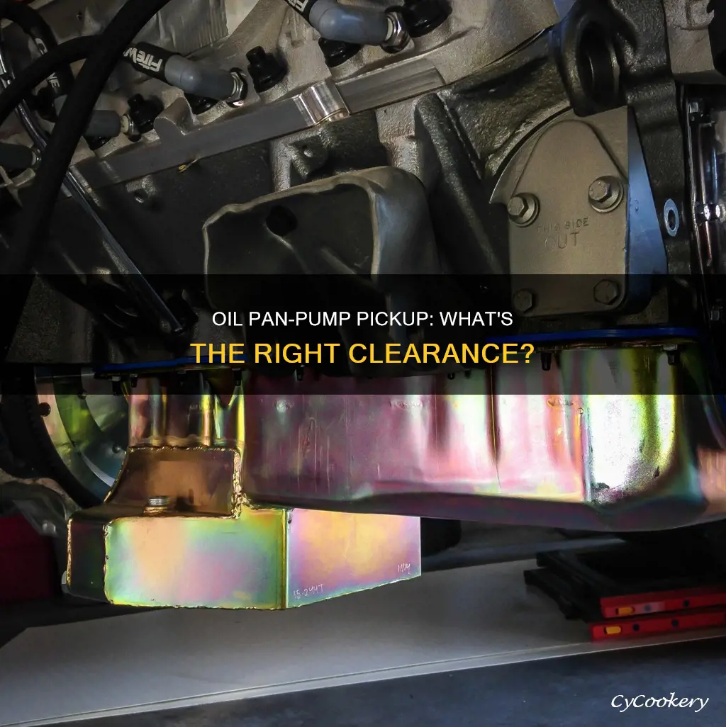 how much clearance between oil pan and oil pump pickup