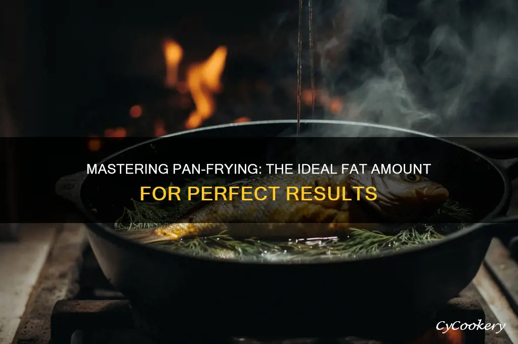 how much fat is appropriate to use when pan frying