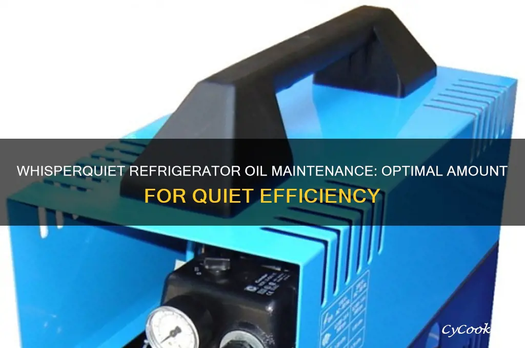 how much oil to add whisperquiet refrigerator