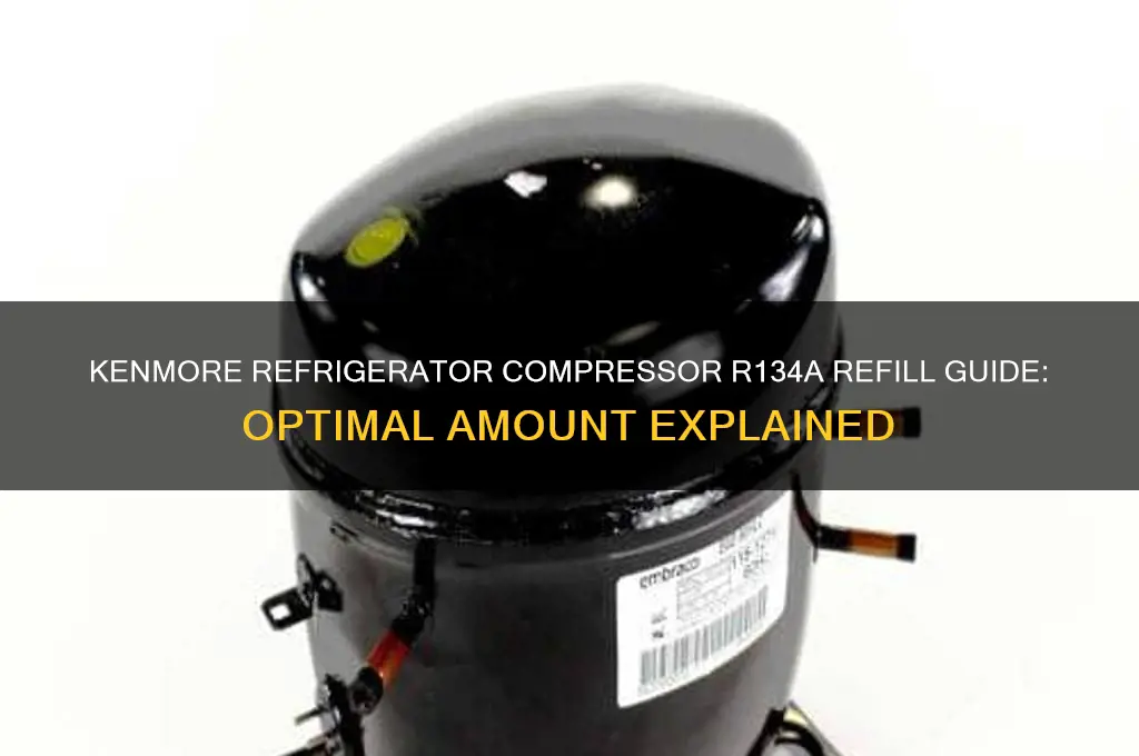 how much r134a goes on kenmore refrigerator compressor