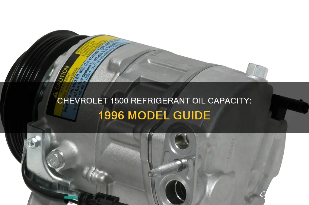 how much refrigerant oil in a 96 chevrolet 1500