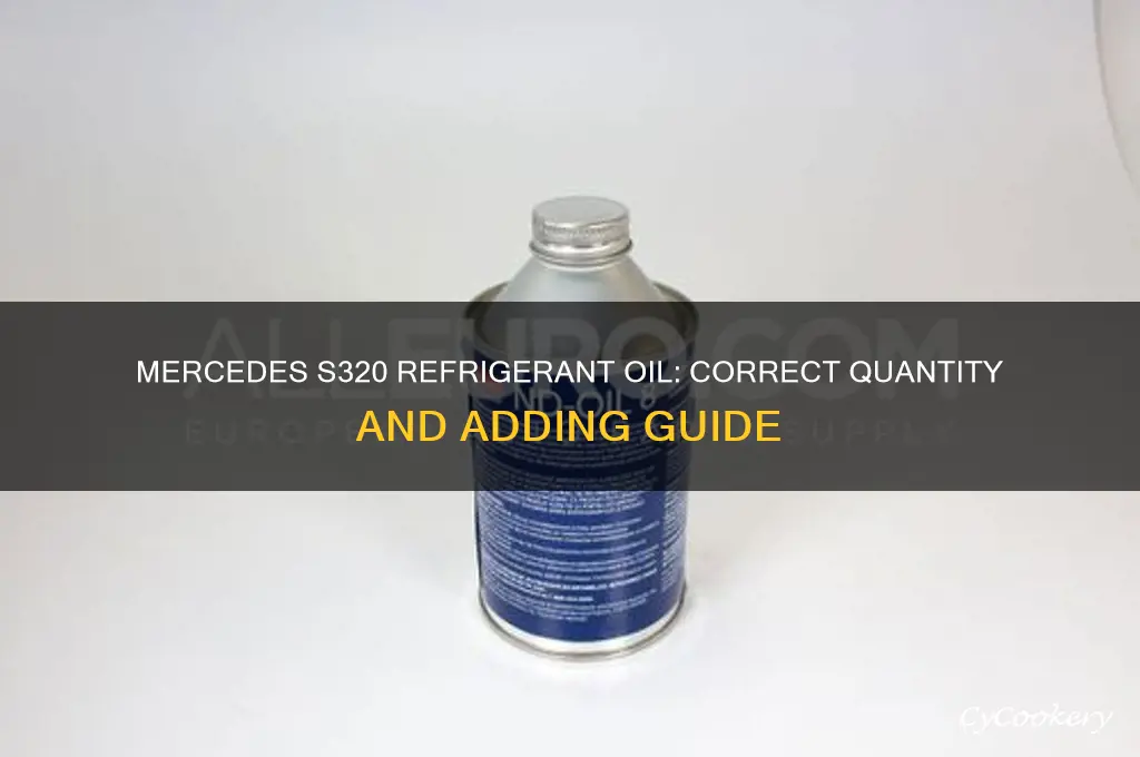 how much refrigerant oil to add to mercedes s320