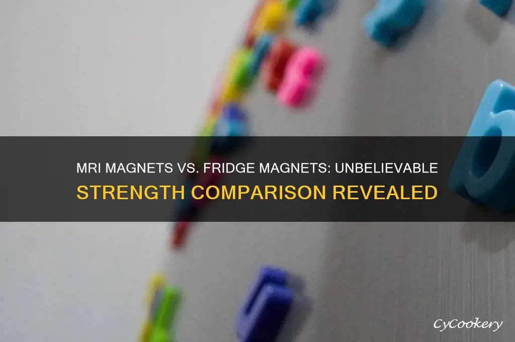 how much stronger are mri magnets than refrigerator magnets