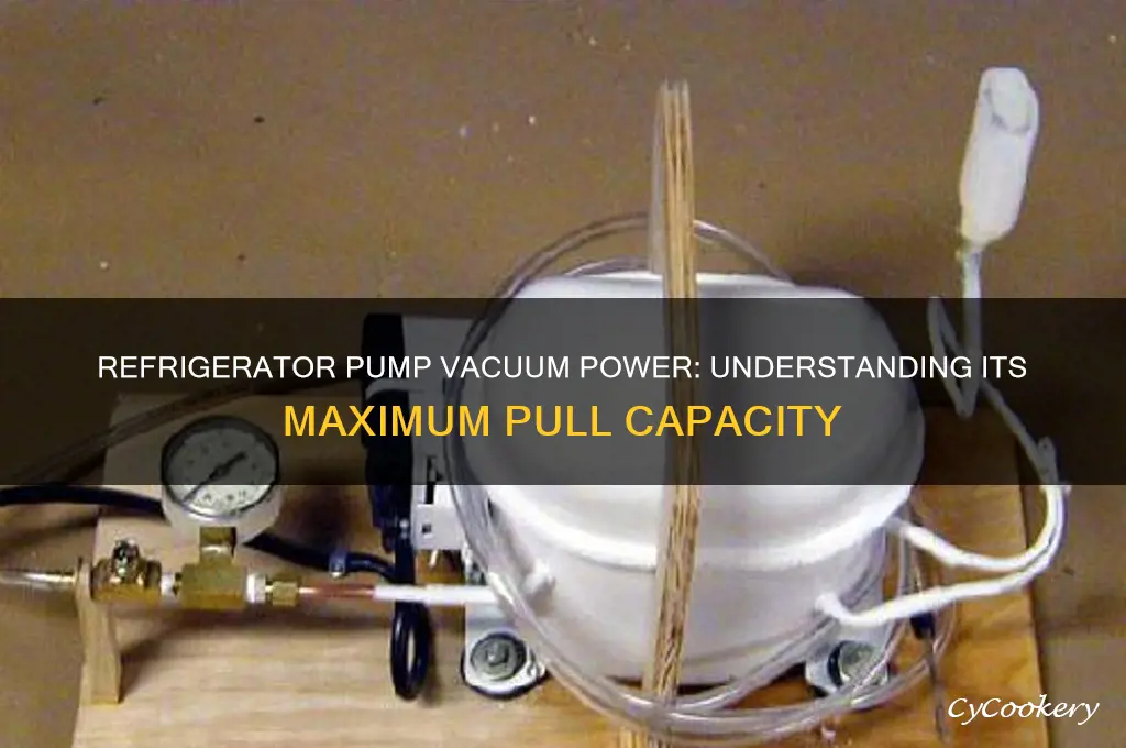 how much vaccuum will a refrigerator pump pull