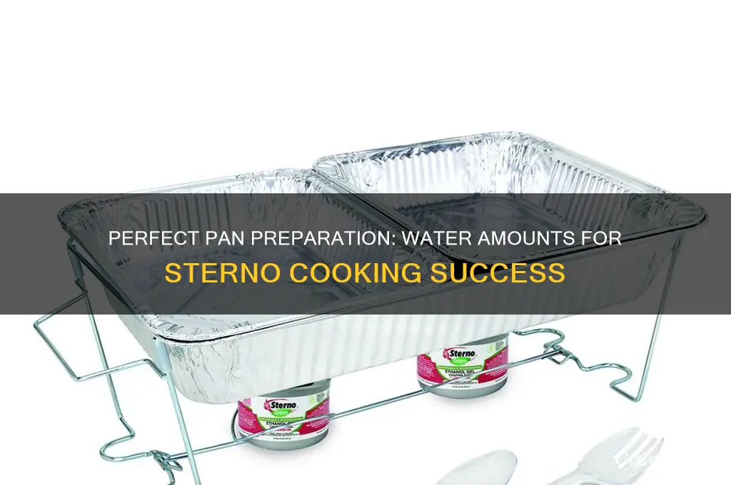 how much water to put in pans when using sternos