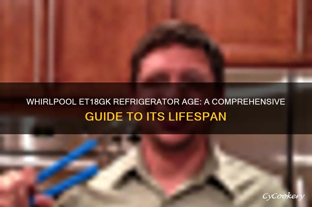 how old is a whirlpool et18gk refrigerator