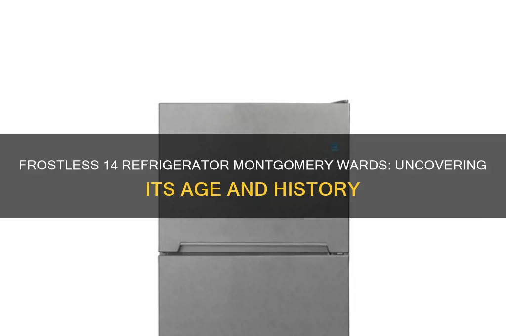 how old is the frostless 14 refrigerator montgomery wards
