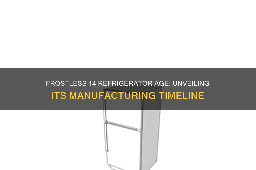 how old is the frostless 14 refrigerator