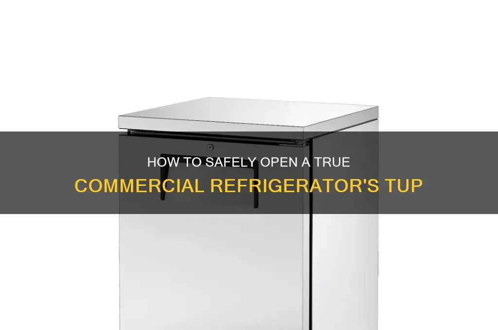 how open the tup in commercial true refrigerator