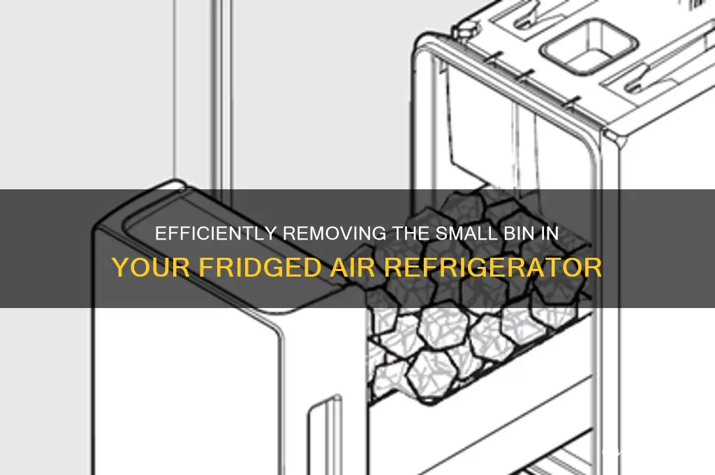 how t remove small bin in fridged air refrigerator