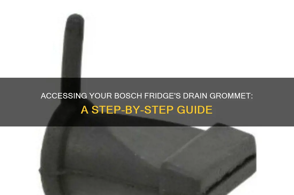 how to access drain grommet on bosch refrigerator