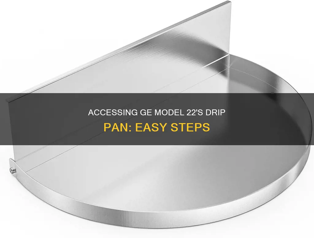 how to access drip pan on ge model 22