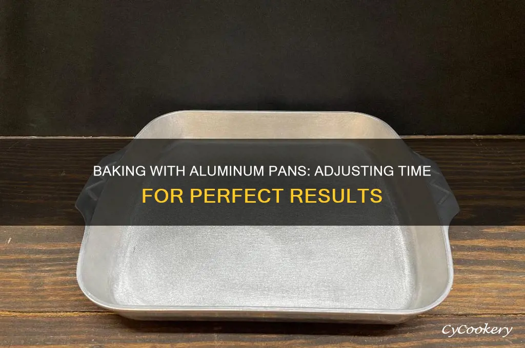 how to adjust baking time when using aluminum pans