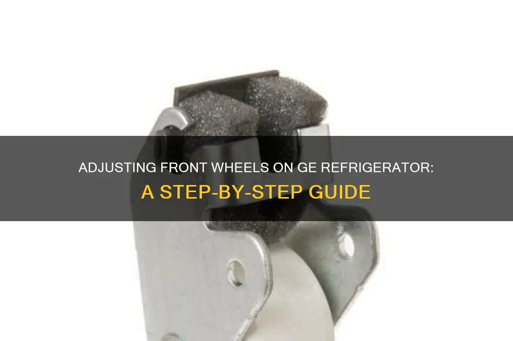 how to adjust front wheels on ge refrigerator