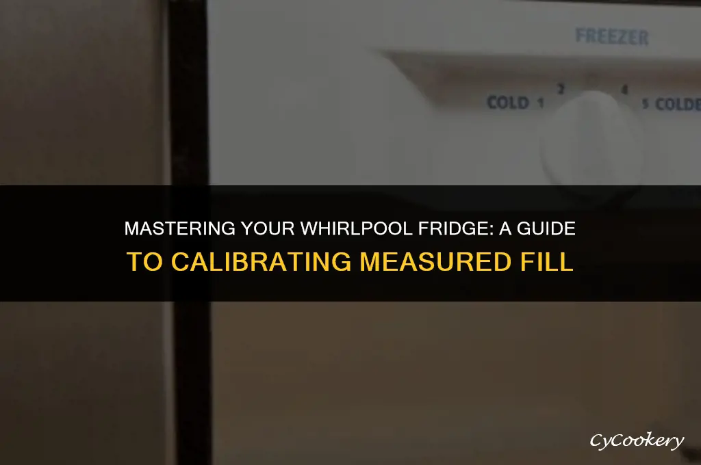 how to calibrate measured fill on whirlpool refrigerator