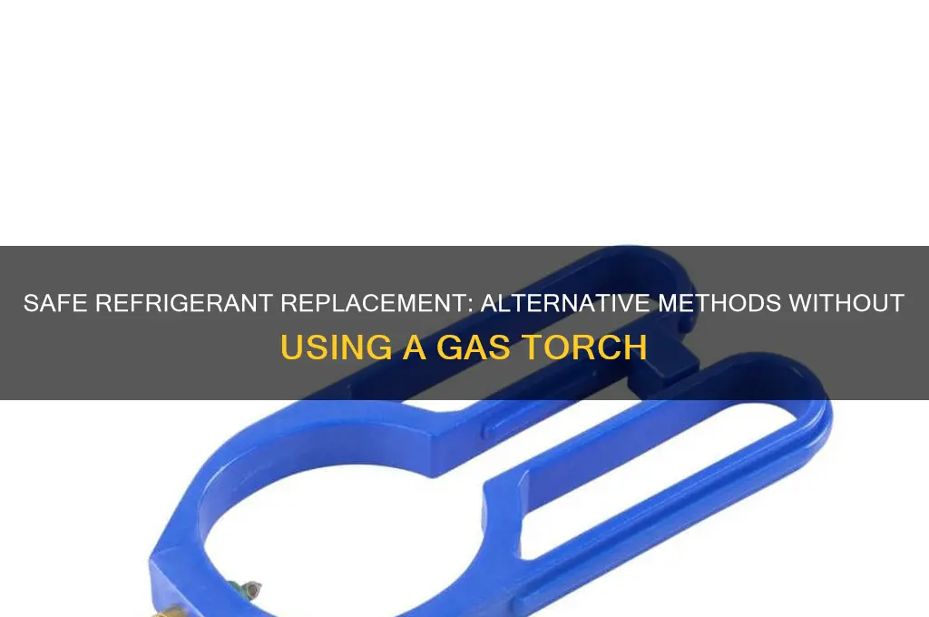 how to chage refrigerant without gas torch