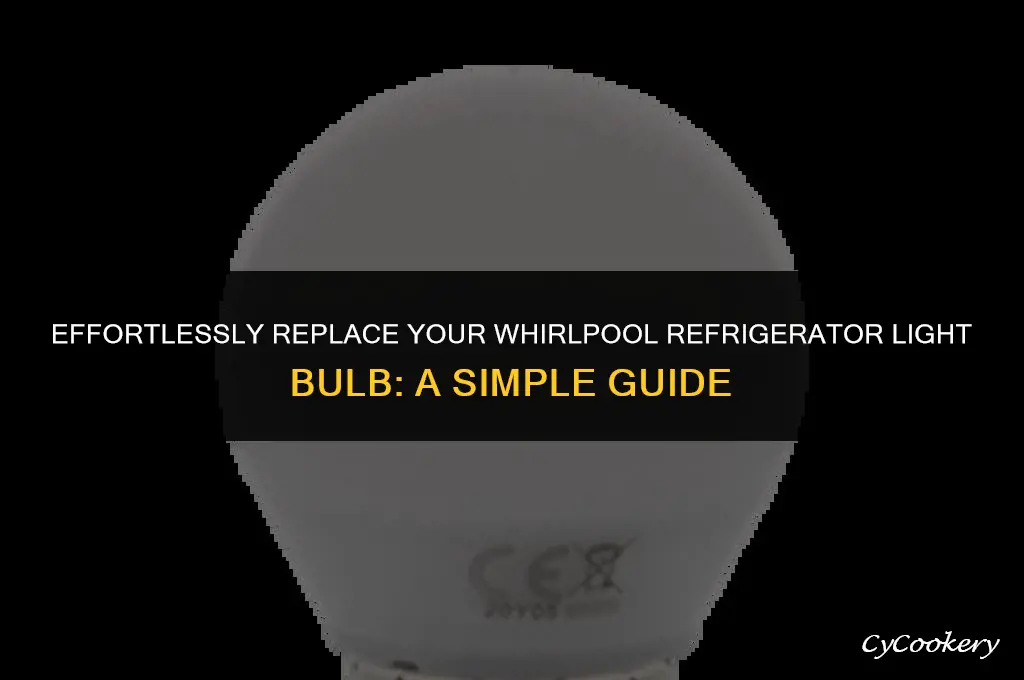 how to change lightbulb in whirlpool refrigerator gb2fhdxwb