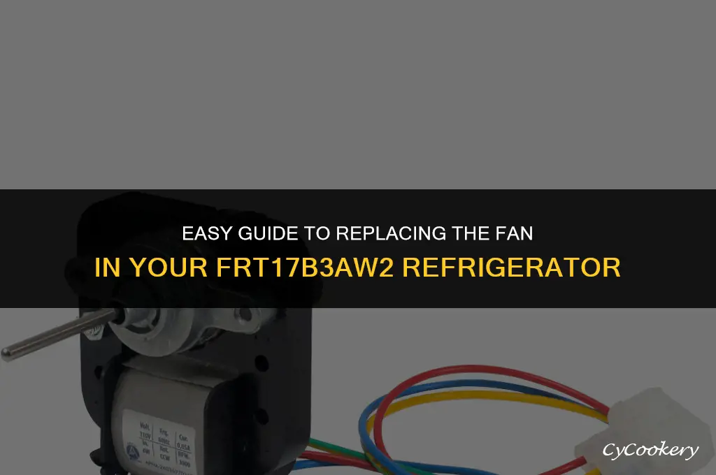 how to change the fan in a frt17b3aw2 refrigerator