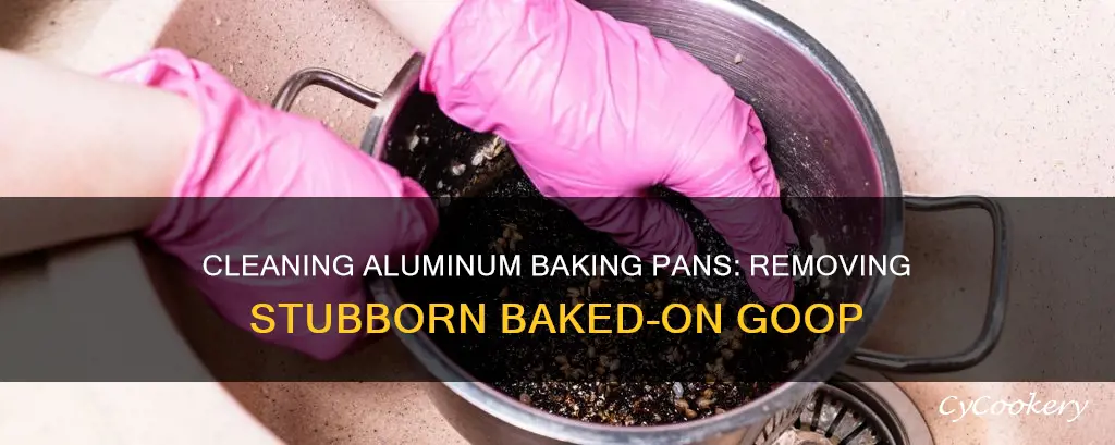 how to clean aluminum baking pan with baked on goop