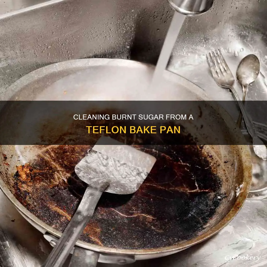 how to clean burnt on sugar on teflon bake pan