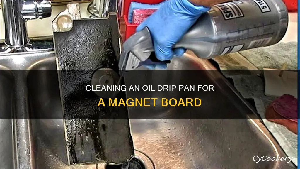 how to clean oil drip pan for magnet board