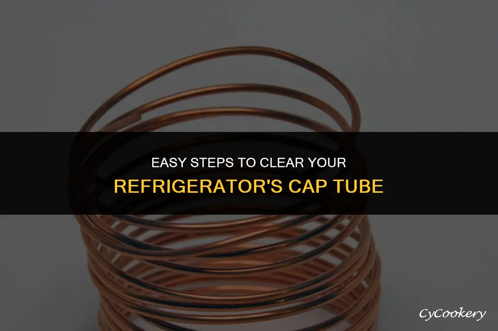 how to clear cap tube in a refrigerator