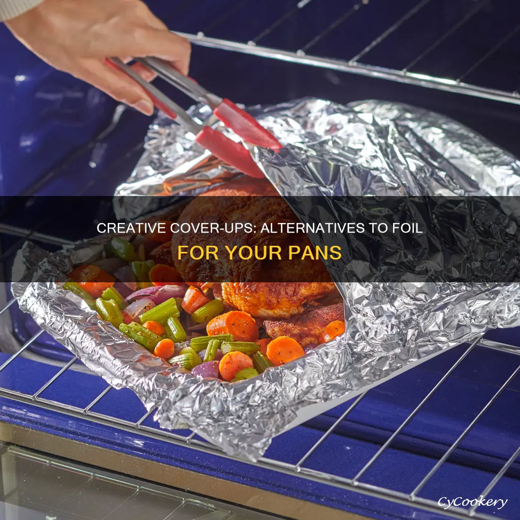 how to cover a pan when youre put of foil