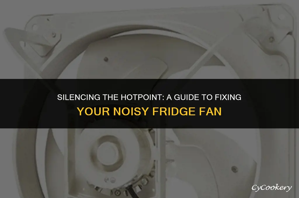 how to fix a noisy hotpoint refrigerator fan