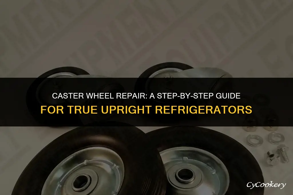 how to fix caster wheels on true upright refrigerator