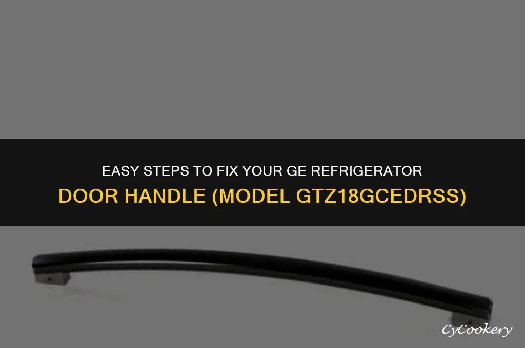 how to fix ge refrigerator door handle model gtz18gcedrss