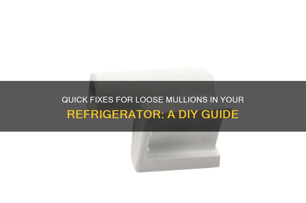 how to fix loose mullions in refrigerator