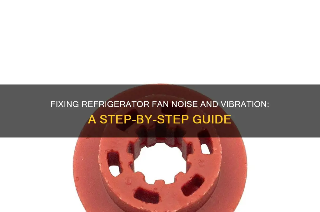 how to fix refrigerator noise fan vibration