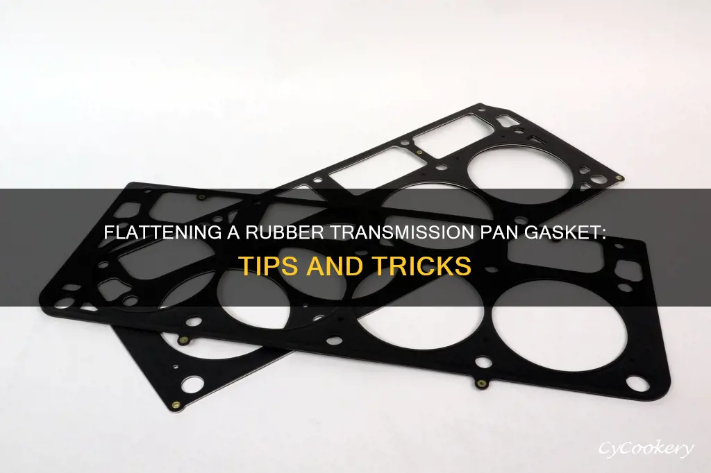 how to flatten rubber transmnission pan gasket
