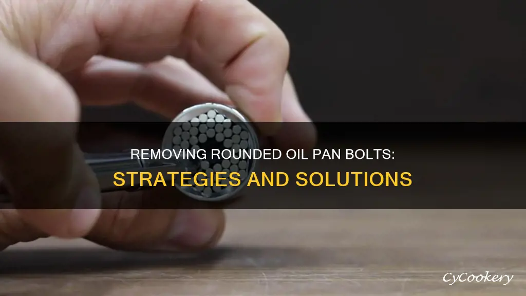 how to get a rounded bolt out of oil pan