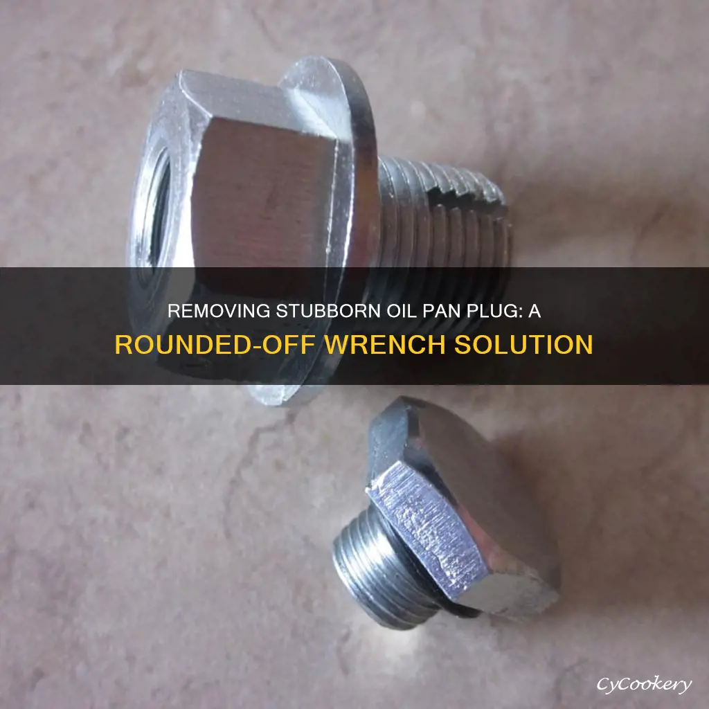 how to get a rounded oil pan plug out