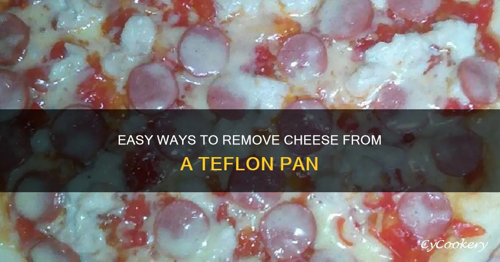 how to get cheese off a teflon pan